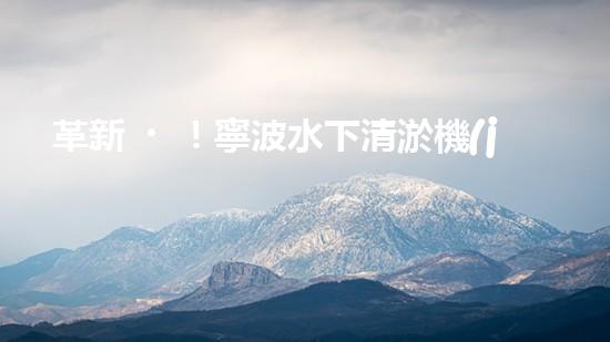 革新！寧波水下清淤機(jī)器人助力管道暢通，誰(shuí)是淤泥的克星？